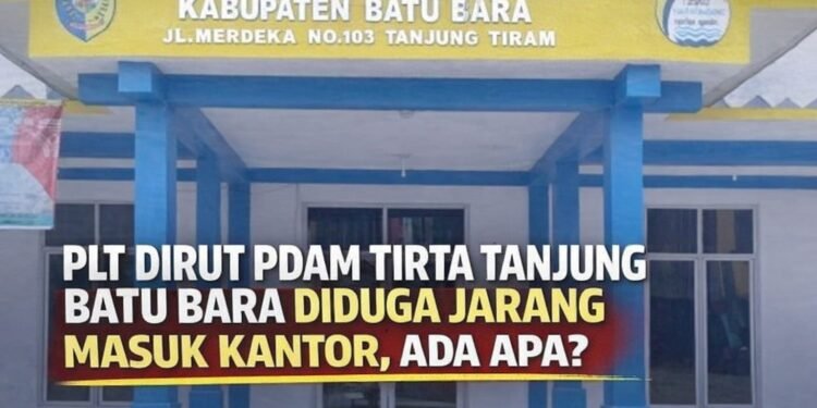 Plt Dirut PDAM Tirta Tanjung Batu Bara Diduga Jarang Masuk Kantor, Ada Apa?
