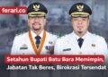 Setahun Bupati Batu Bara Memimpin, Jabatan Tak Beres, Birokrasi Tersendat