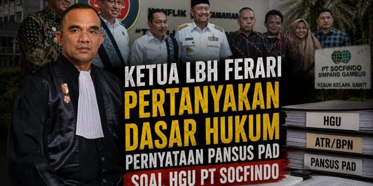 Ketua LBH Ferari Pertanyakan Dasar Hukum Pernyataan Pansus PAD Soal HGU PT Socfindo