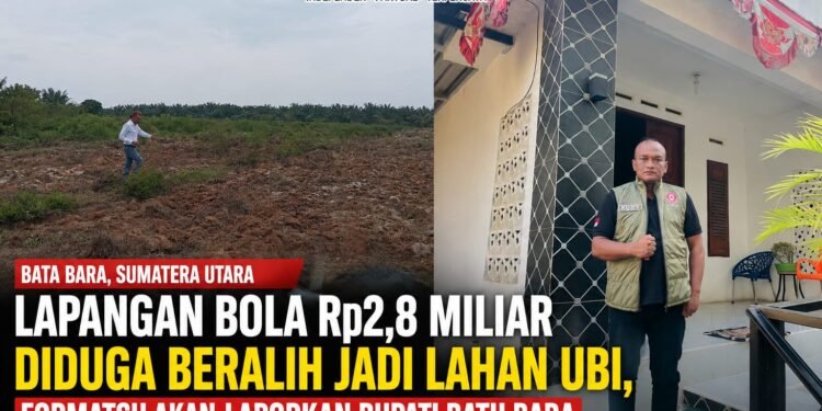 Lapangan Bola Rp2,8 Miliar Diduga Beralih Jadi Lahan Ubi, FORMATSU Akan Laporkan Bupati Batu Bara